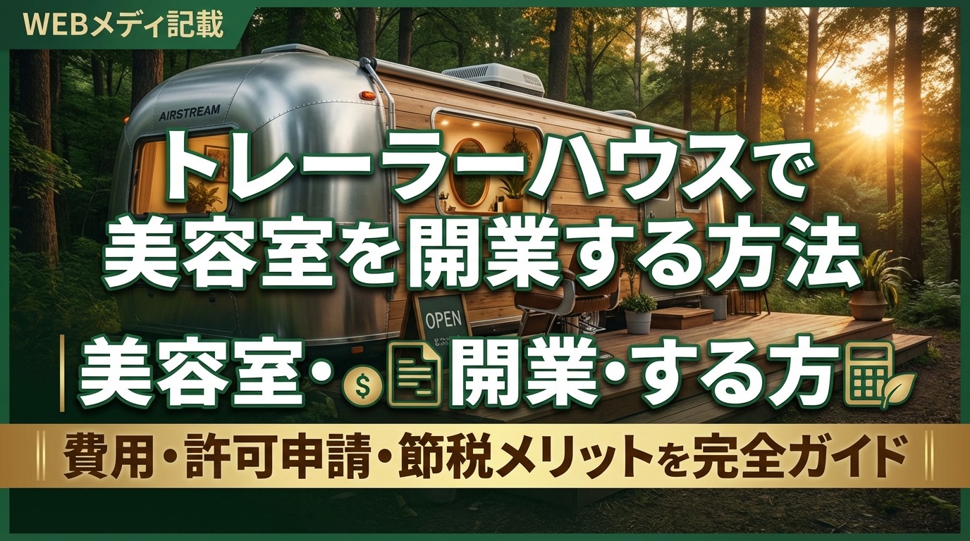 トレーラーハウスで美容室を開業する方法|費用・許可申請・節税メリットを完全ガイド